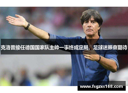 克洛普接任德国国家队主帅一事终成定局，足球迷振奋期待