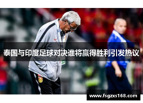 泰国与印度足球对决谁将赢得胜利引发热议