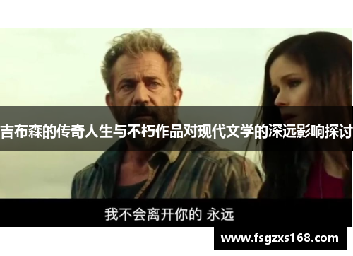 吉布森的传奇人生与不朽作品对现代文学的深远影响探讨
